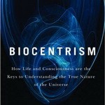Biocentrism: How Life and Consciousness are the Keys to Understanding the True Nature of the Universe