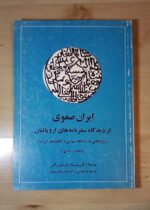 ایران صفوی از دیدگاه سفرنامه های اروپاییان - پژوهشی در روابط سیاسی و اقتصادی ایران از سال ۱۵۰۲تا۱۷۲۲