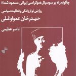 چگونه راه بر سوسیال‌ دموکراسی ایرانی مسدود شد؟ / روایتی نو از زندگی و فعالیت سیاسی حیدرخان عمواوغلی