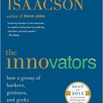 The Innovators: How a Group of Hackers, Geniuses, and Geeks Created the Digital Revolution